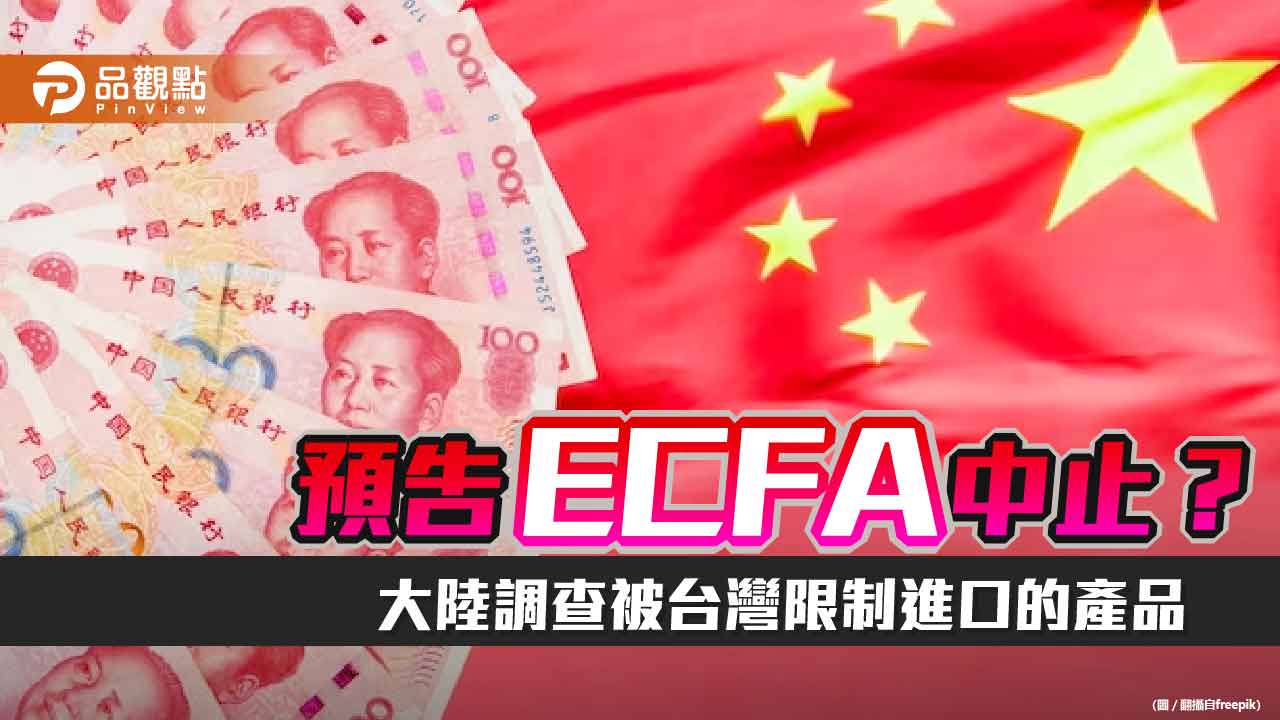 大陸調查2千多項被台灣限制進口的產品 變相取消ECFA單方面讓利政策