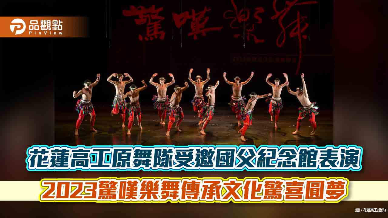 花蓮高工原舞隊受邀國父紀念館表演  2023驚嘆樂舞傳承文化驚喜圓夢