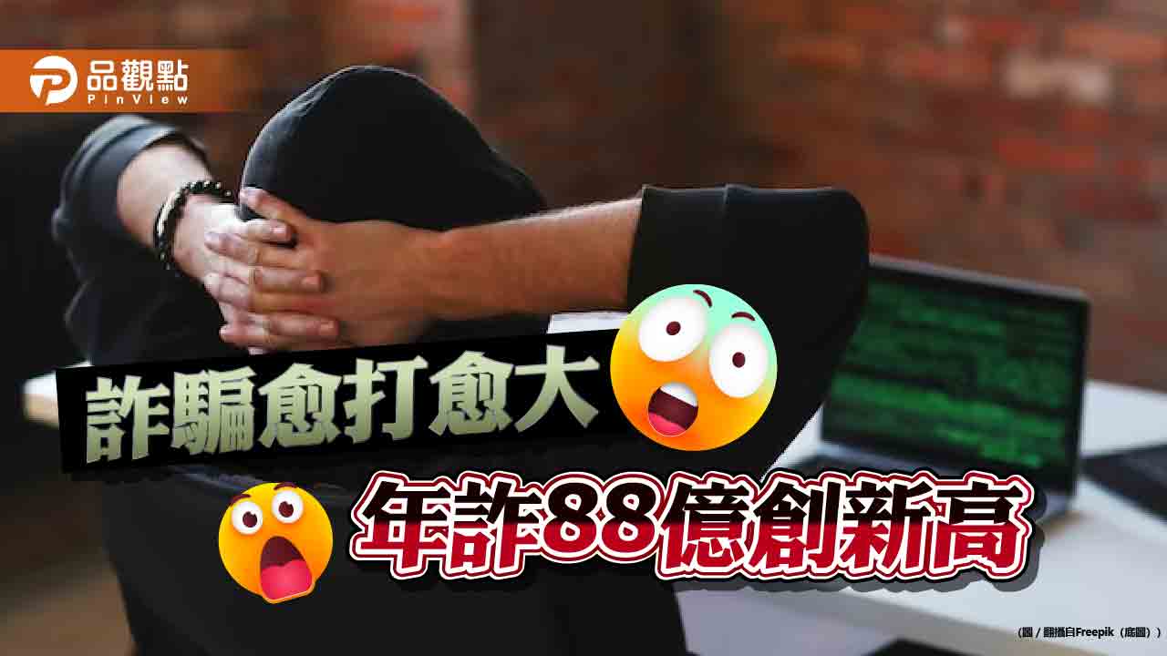 「打詐」愈打愈詐!2023年捲88餘億新高 網譏:詐騙國家隊