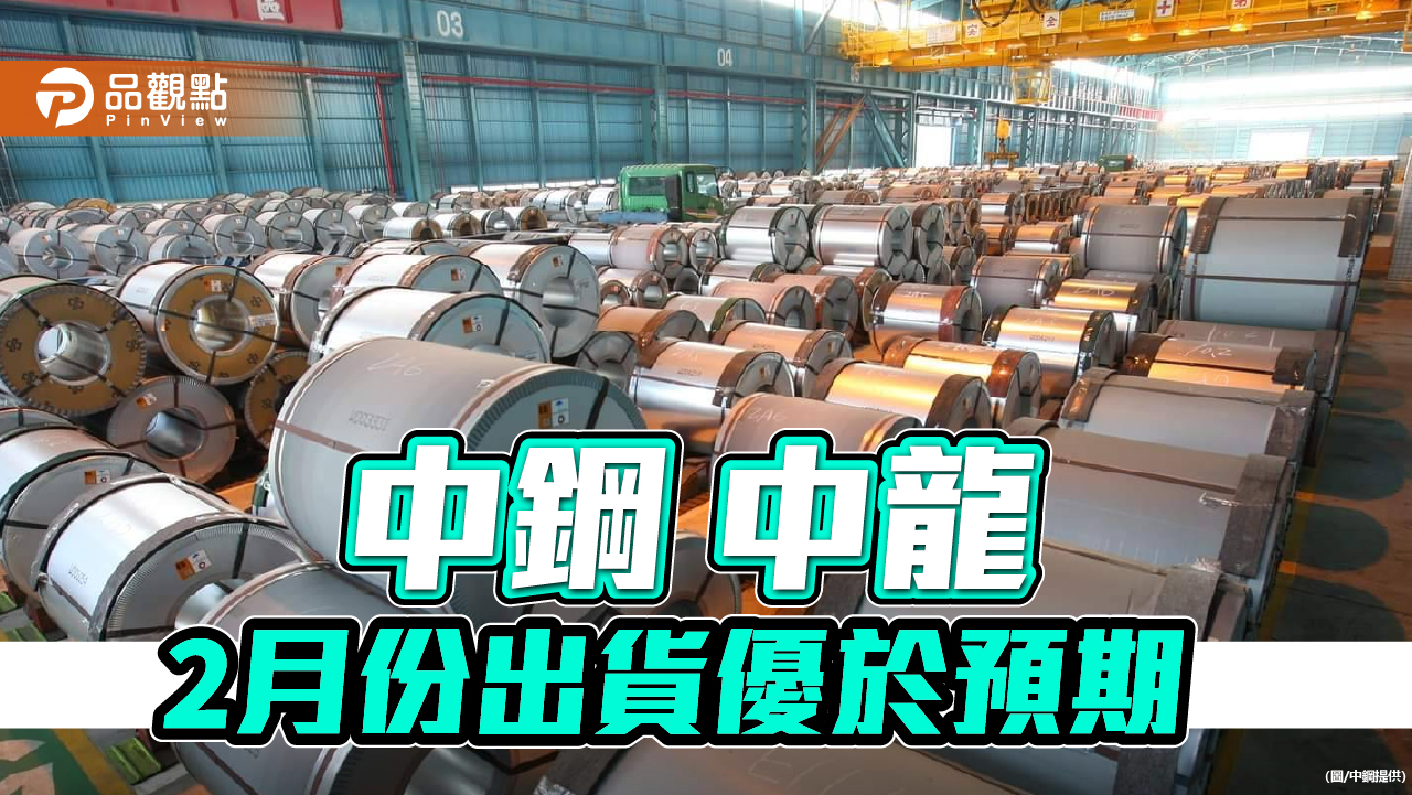 中鋼,中龍2月鋼品出貨達89.9萬公噸  優於預期