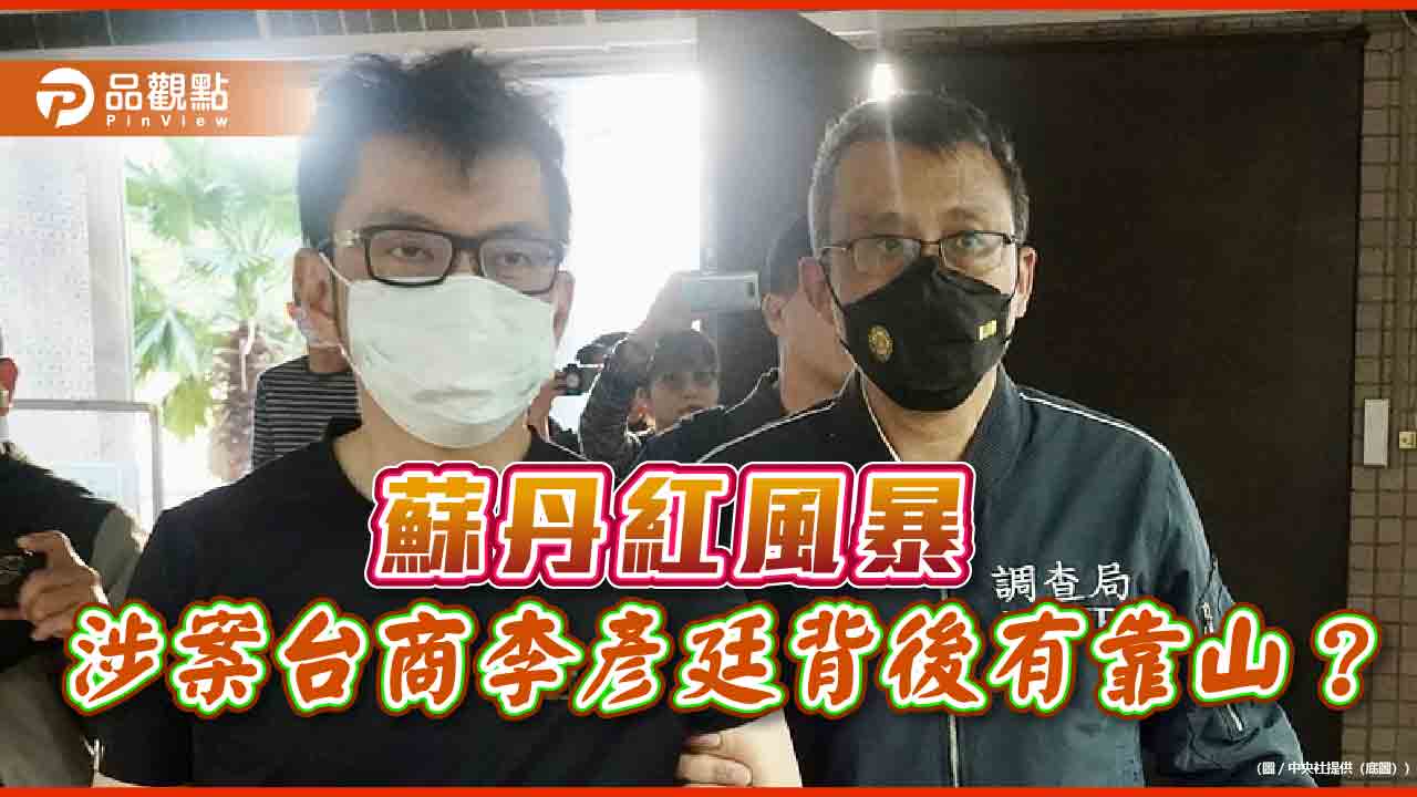 蘇丹紅風暴 涉案台商李彥廷背後有靠山？