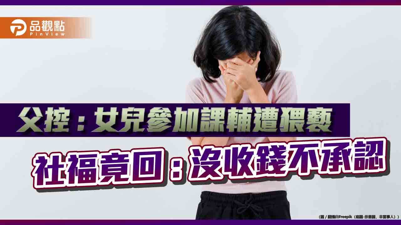 女兒參加社福機構課輔遭猥褻性騷,父控社福機構不負責