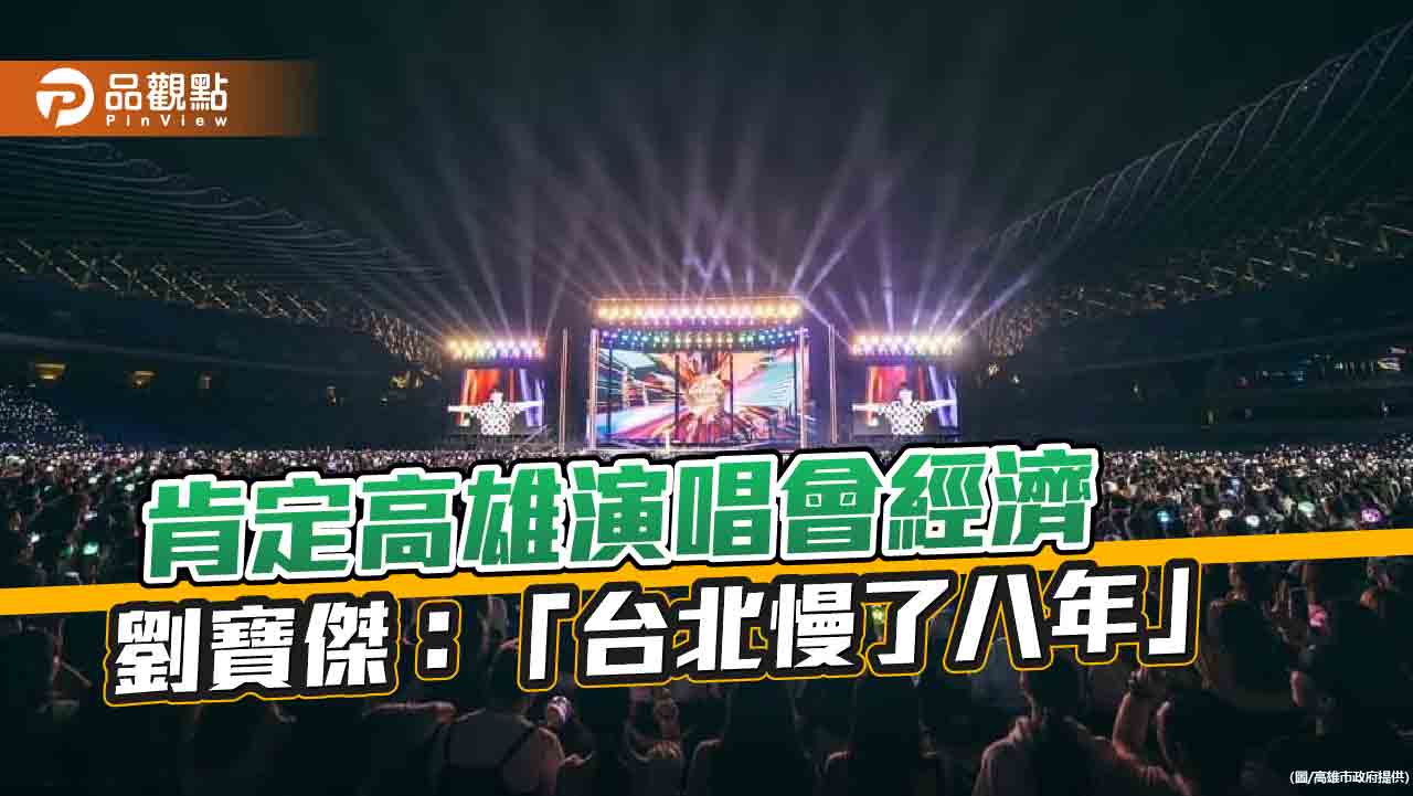 高雄演唱會經濟現象引起討論  劉寶傑直言「台北慢了八年」