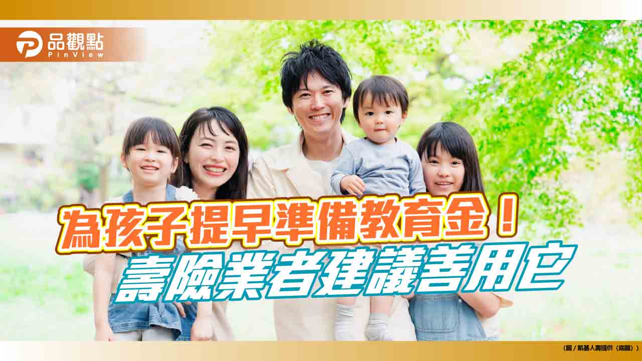 善用保險規劃子女教育金!美元利變型終身壽險 凱基人壽舉例秒懂