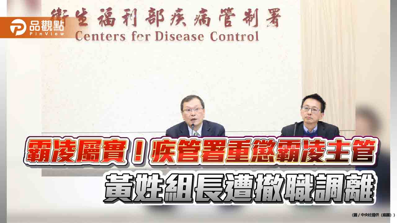 霸凌屬實！疾管署重懲霸凌主管 黃姓組長遭撤職調離