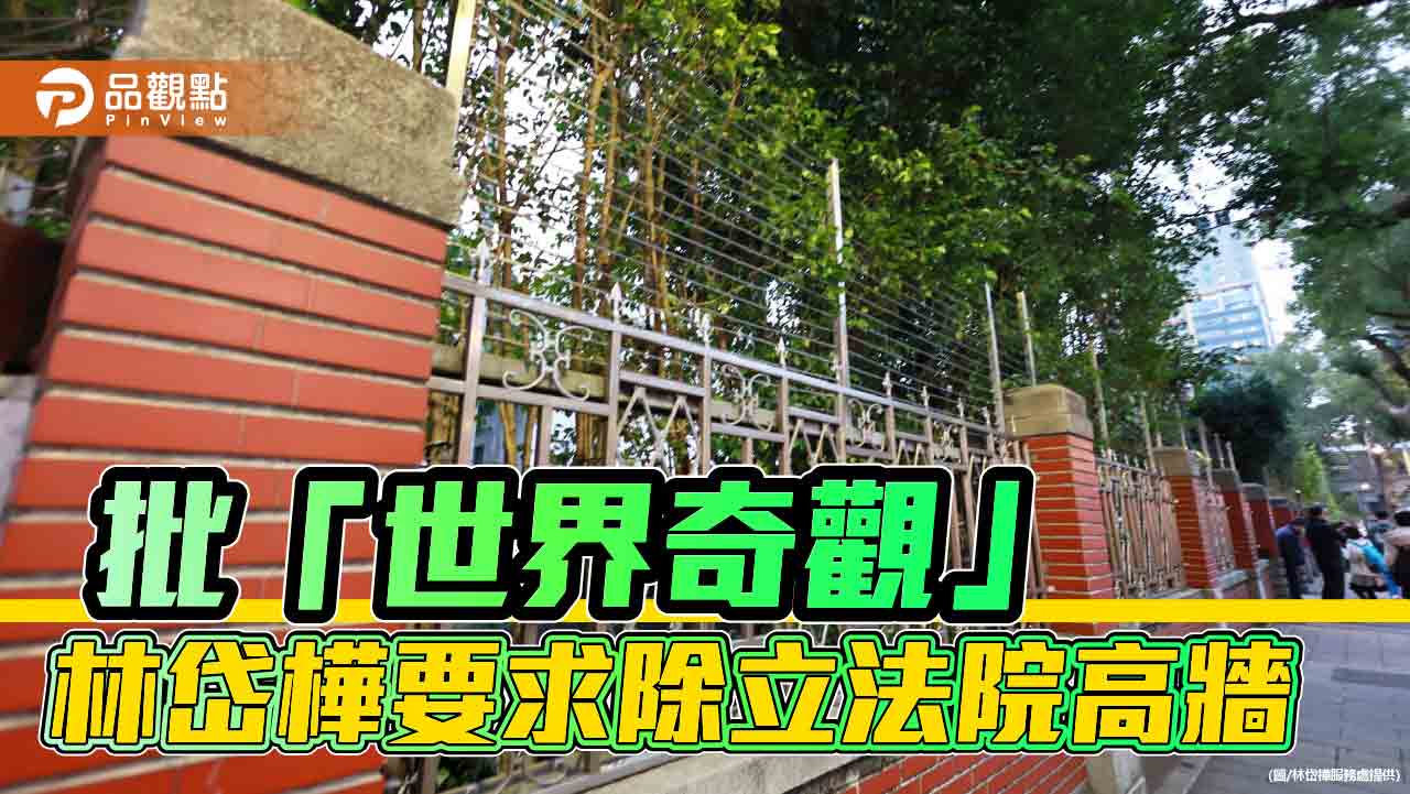 痛批立院築高牆「世界奇觀」  林岱樺要求韓國瑜立刻拆除