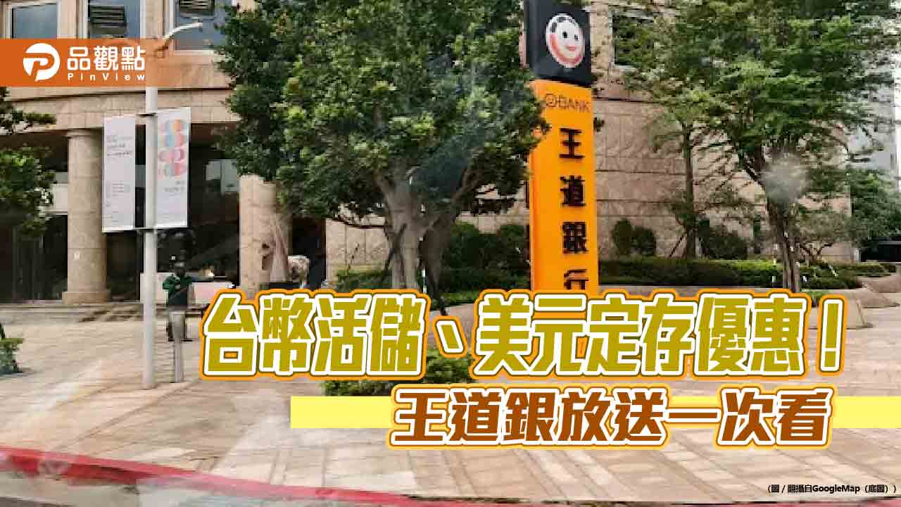 王道銀行推新戶三大優惠！新台幣階梯活儲　2個月期年利率最高10%