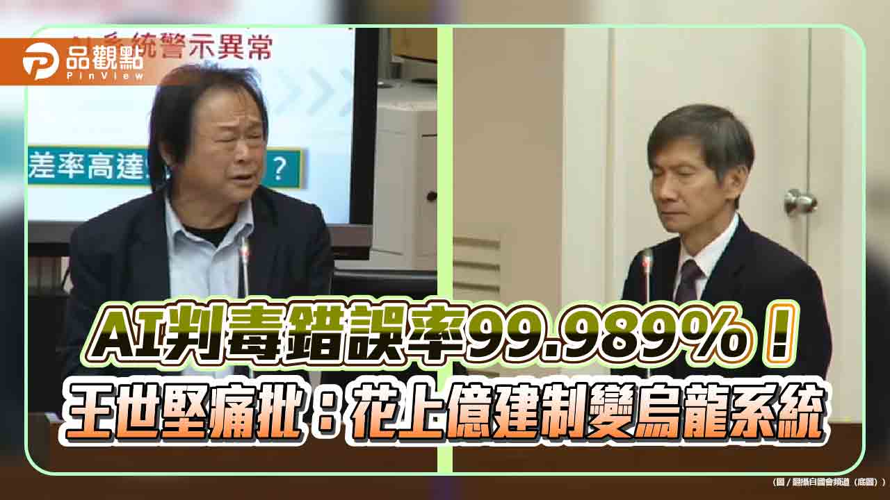 AI判毒錯誤率99.989%!王世堅痛批:花上億建制變烏龍系統
