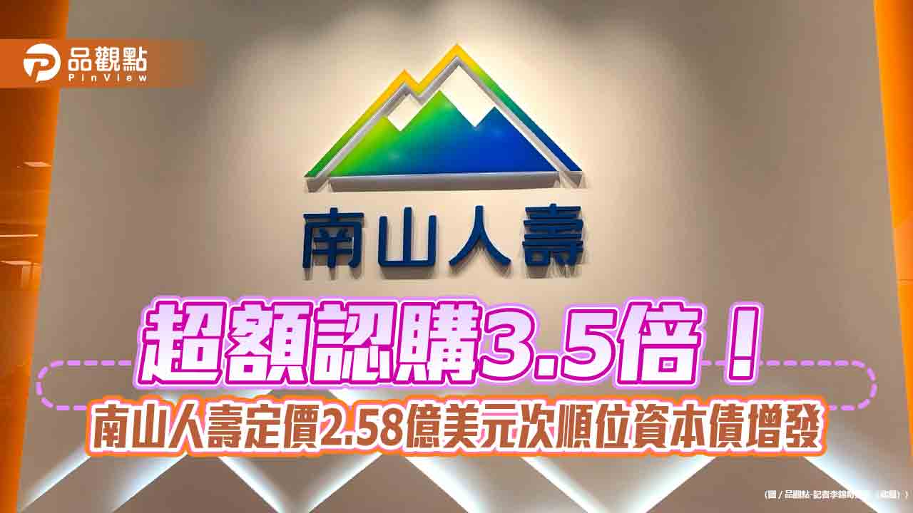 南山人壽再創紀錄 定價台灣壽險業首檔海外美元次順位資本債券增發