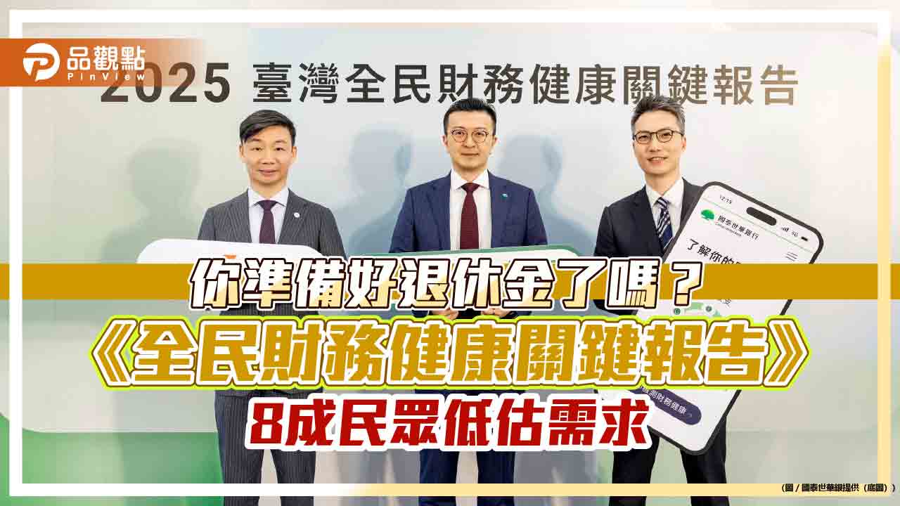 退休每月花費預估暴升到6.1萬　國泰世華銀、資誠《全民財務健康關鍵報告》揭密！
