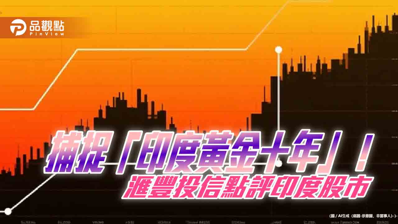 滙豐投信：印度股市創30年來罕見折價　黃金十年布局時機