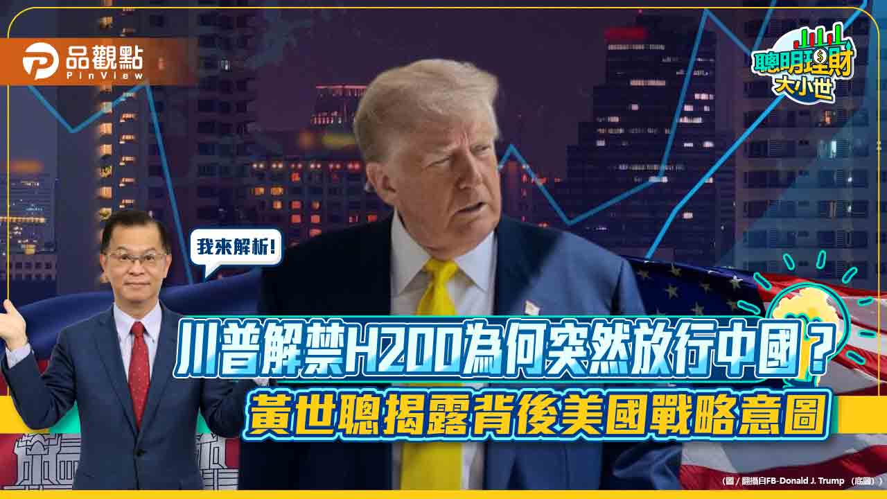 川普解禁H200為何突然放行中國?黃世聰揭露背後美國戰略意圖 川普解禁H200為何突然放行中國?黃世聰揭露背後美國戰略意圖
