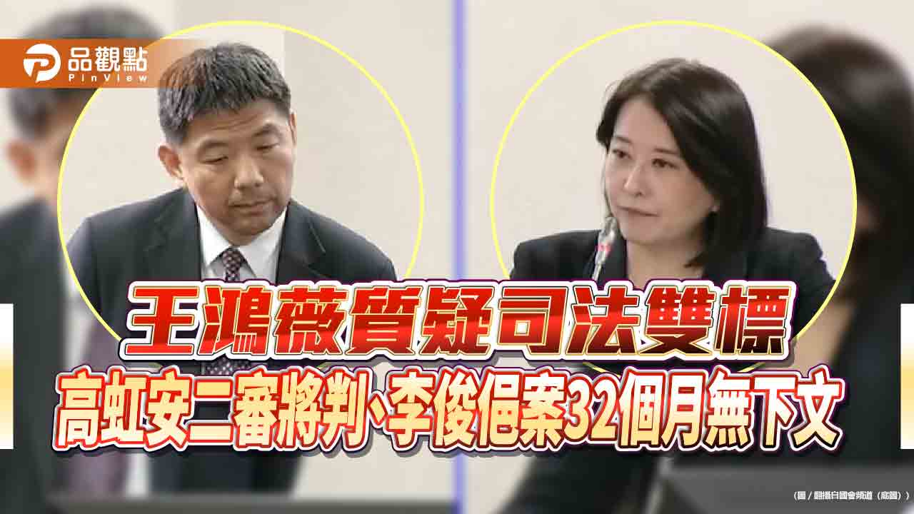 王鴻薇質疑司法雙標 高虹安二審將判、李俊俋案32個月無下文 王鴻薇質疑司法雙標 高虹安二審將判、李俊俋案32個月無下文