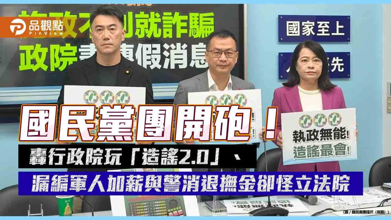 國民黨團開砲!轟行政院玩「造謠2.0」、漏編軍人加薪與警消退撫金卻怪立法院 國民黨團開砲!轟行政院玩「造謠2.0」、漏編軍人加薪與警消退撫金卻怪立法院