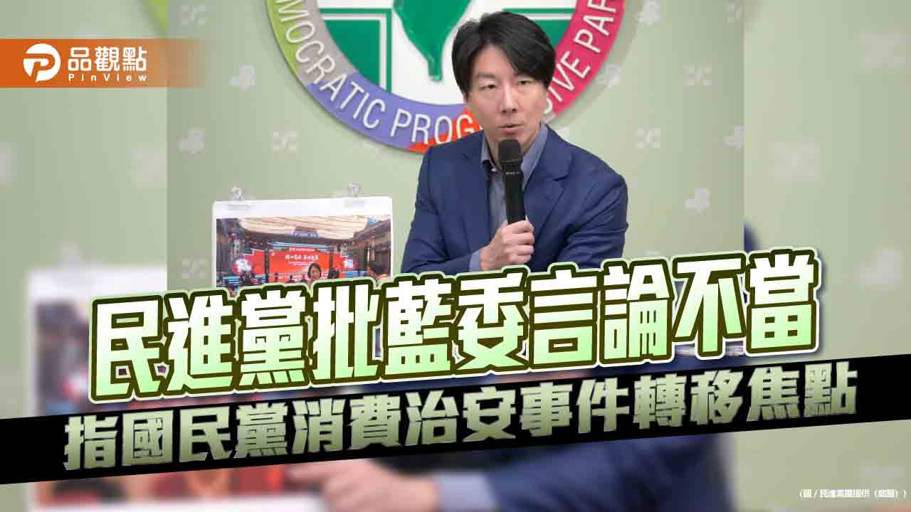 民進黨批藍委言論不當 指國民黨消費治安事件轉移焦點