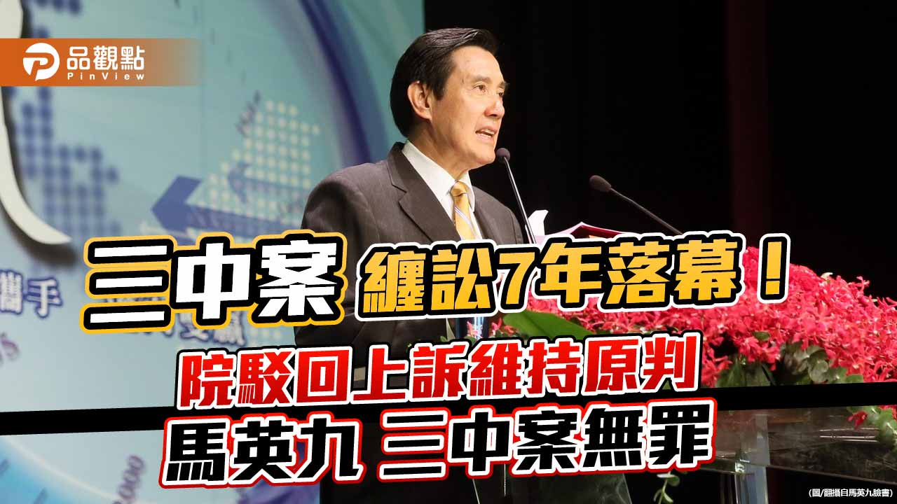 三中案纏訟7年落幕！高院駁回上訴維持原判 馬英九三中案無罪