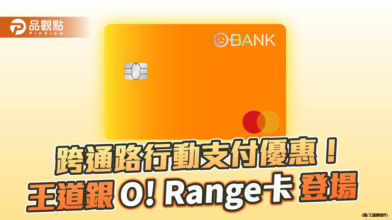 王道銀推O! Range卡！四大通路及行動支付優惠　新戶最高回饋12.8%
