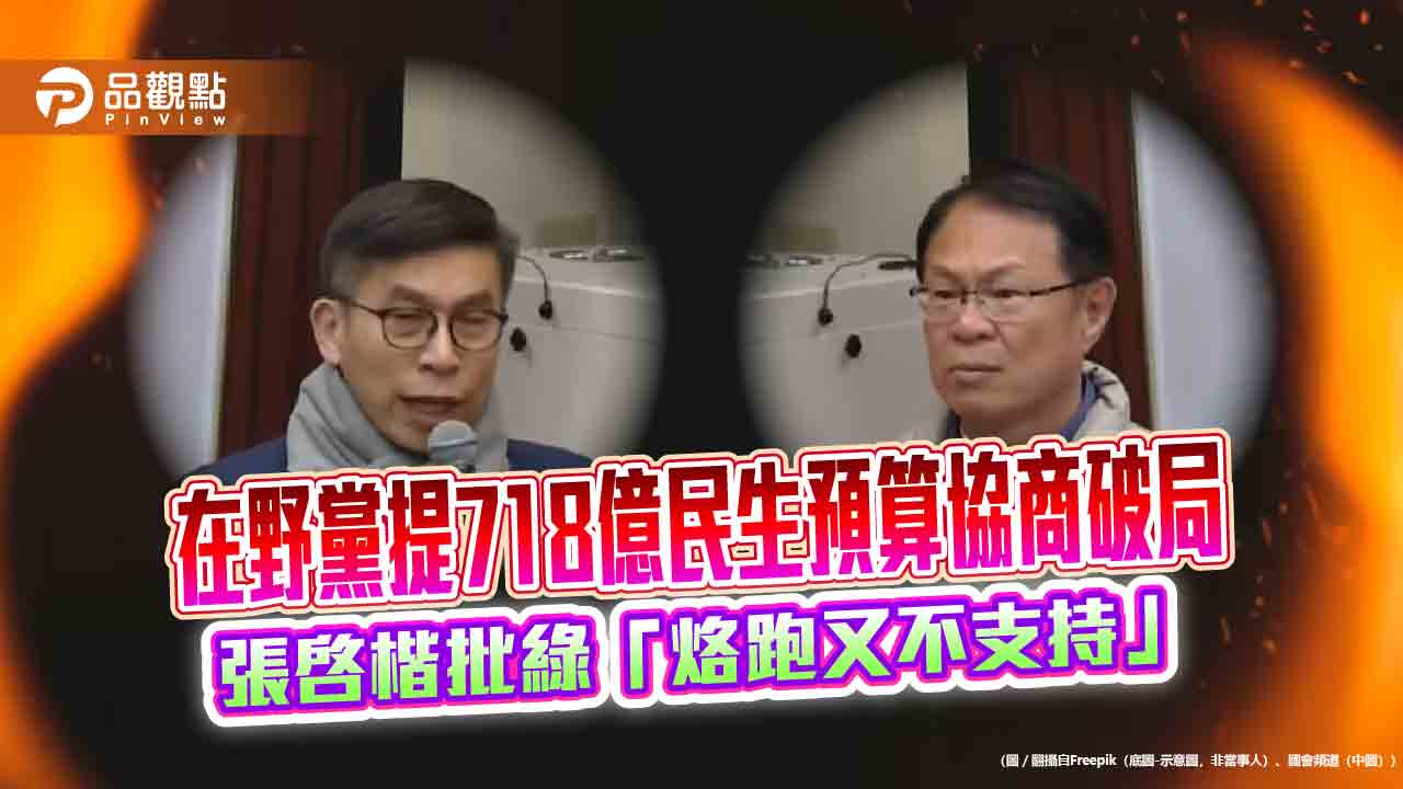 在野黨提718億民生預算協商破局 張啓楷批綠「烙跑又不支持」 在野黨提718億民生預算協商破局 張啓楷批綠「烙跑又不支持」