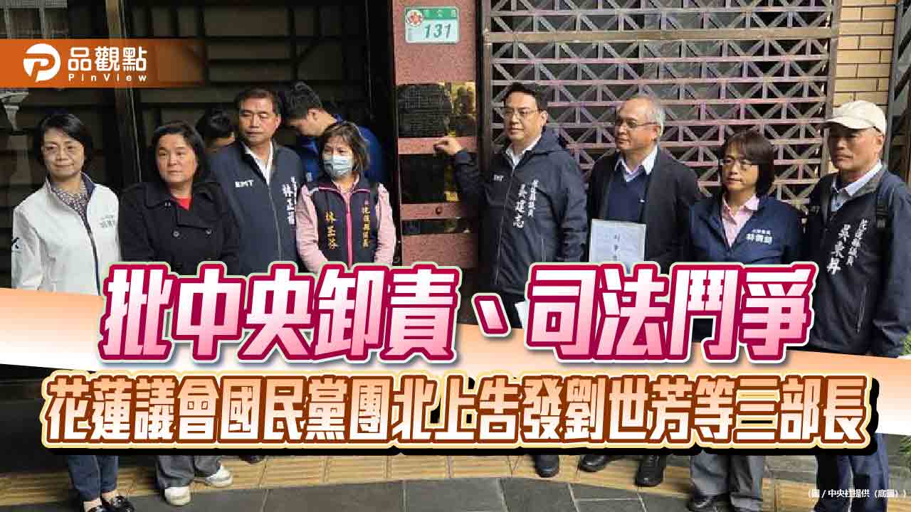 批中央卸責、司法鬥爭 花蓮議會國民黨團北上告發劉世芳等三部長