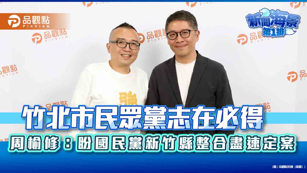 竹北市民眾黨志在必得　周榆修：盼國民黨新竹縣整合盡速定案​​​​​​​​​​​​​​​​