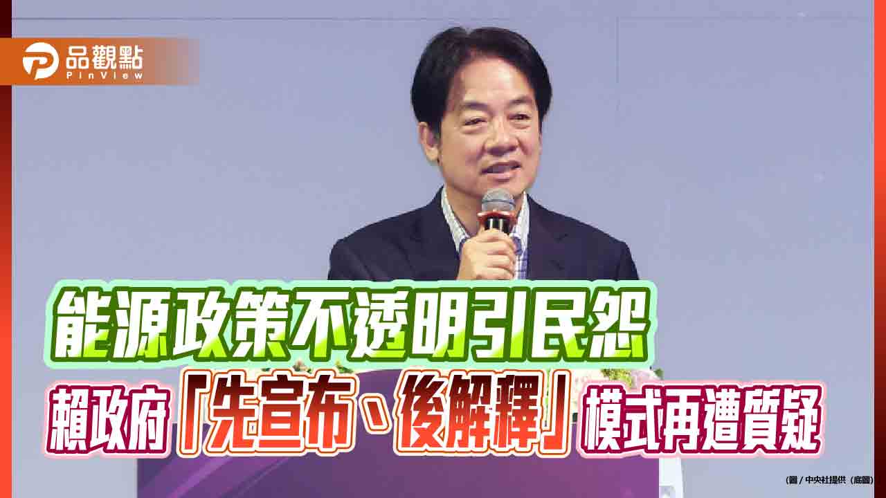能源政策不透明引民怨　賴政府「先宣布、後解釋」模式再遭質疑