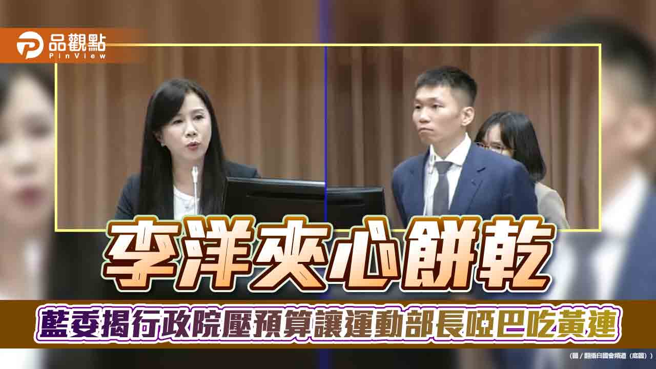 李洋夾心餅乾　藍委揭行政院壓預算讓運動部長啞巴吃黃連