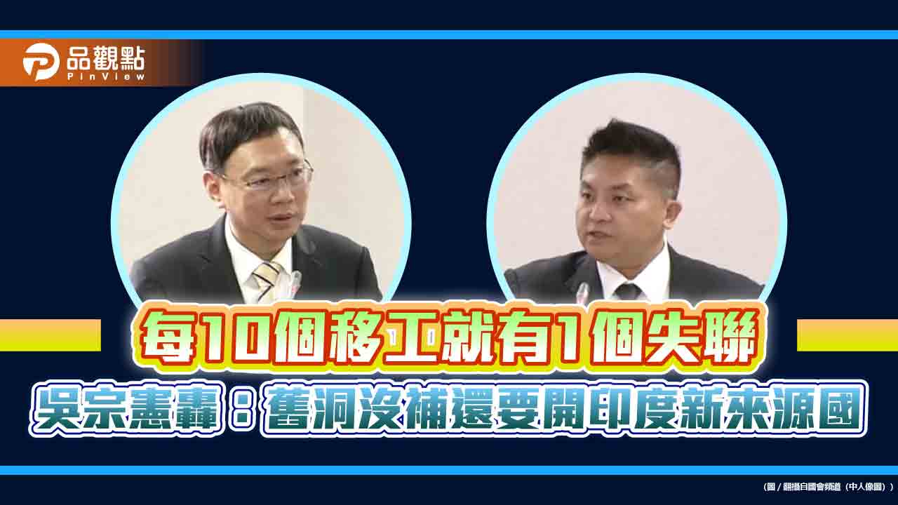 每10個移工就有1個失聯　吳宗憲轟：舊洞沒補還要開印度新來源國