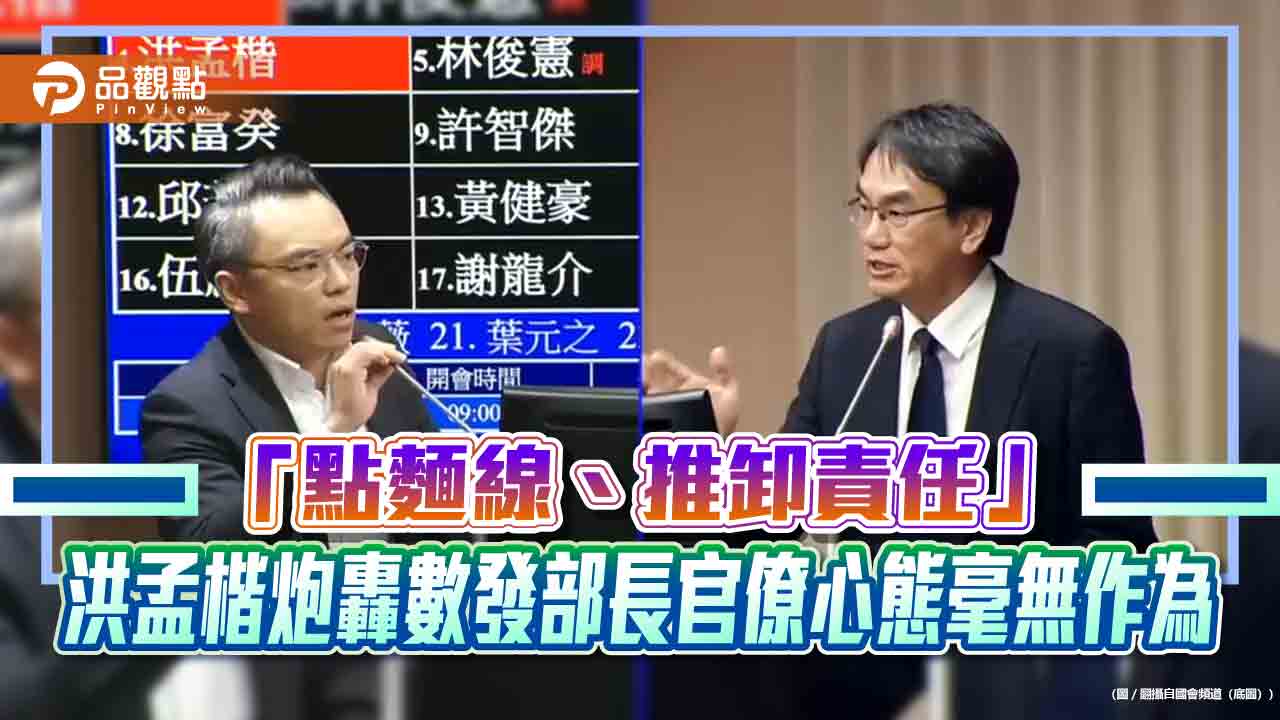 「點麵線、推卸責任」　洪孟楷炮轟數發部長官僚心態毫無作為