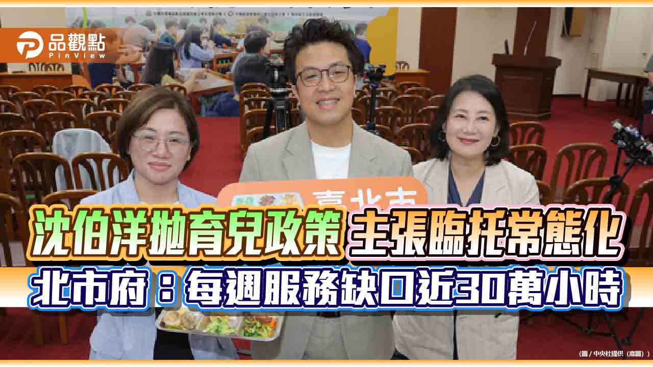 沈伯洋拋育兒政策　主張臨托常態化　北市府：每週服務缺口近30萬小時
