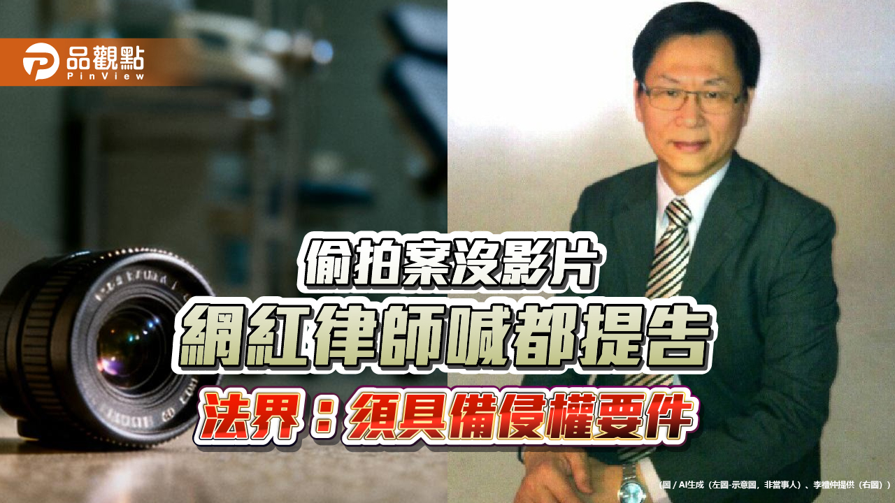 偷拍案沒影片 網紅律師喊都提告 法界:須具備侵權要件