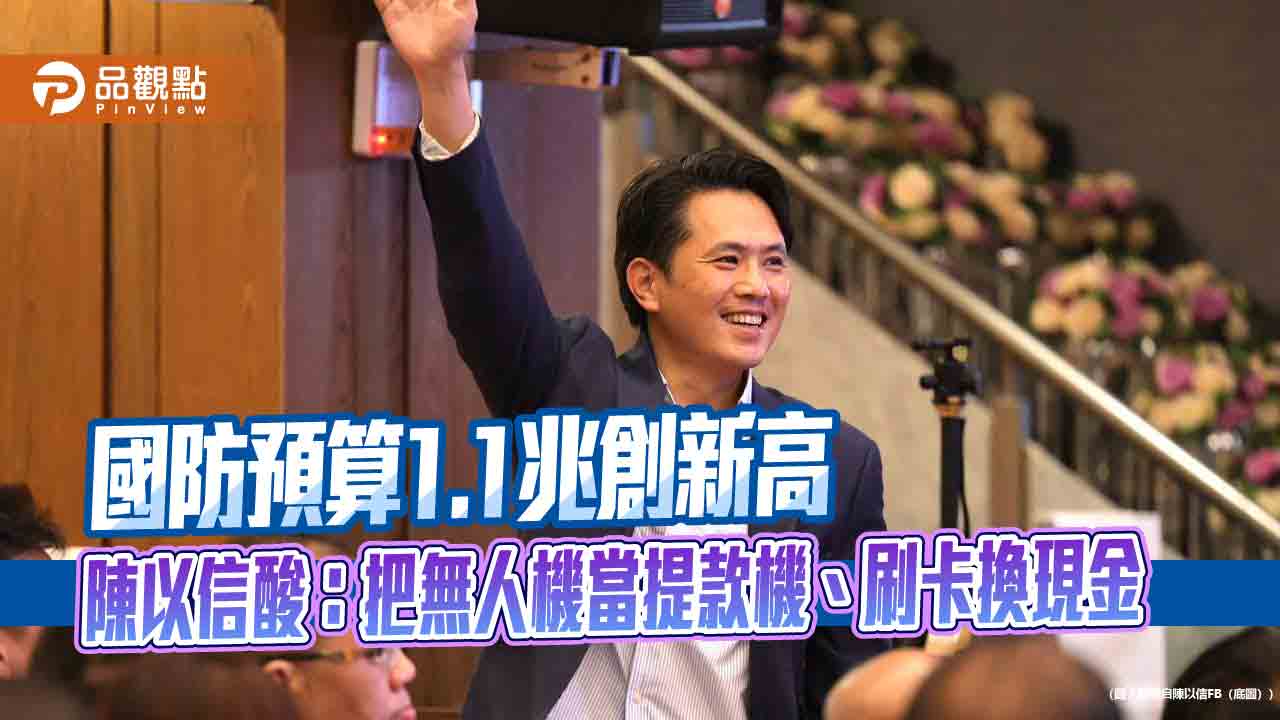 國防預算1.1兆創新高  陳以信酸：把無人機當提款機、刷卡換現金