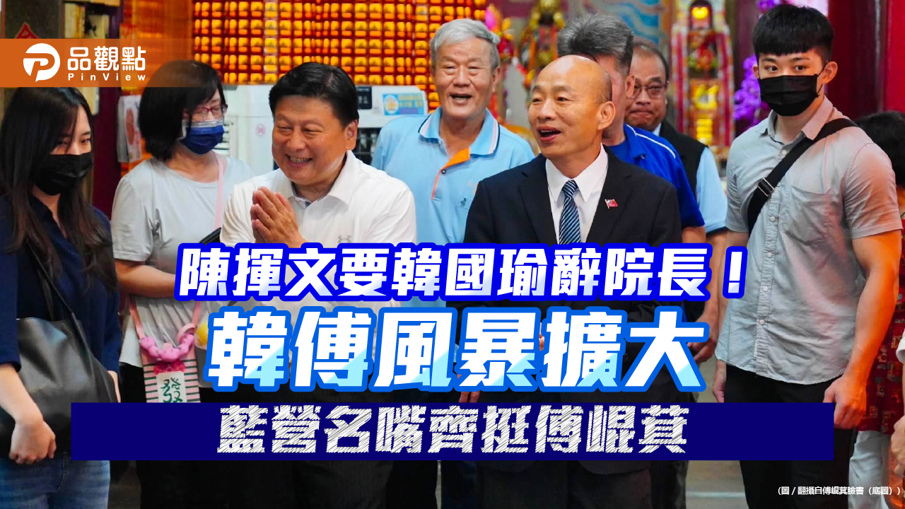 陳揮文要韓國瑜辭院長!韓傅風暴擴大 藍營名嘴齊挺傅崐萁 陳揮文要韓國瑜辭院長!韓傅風暴擴大 藍營名嘴齊挺傅崐萁