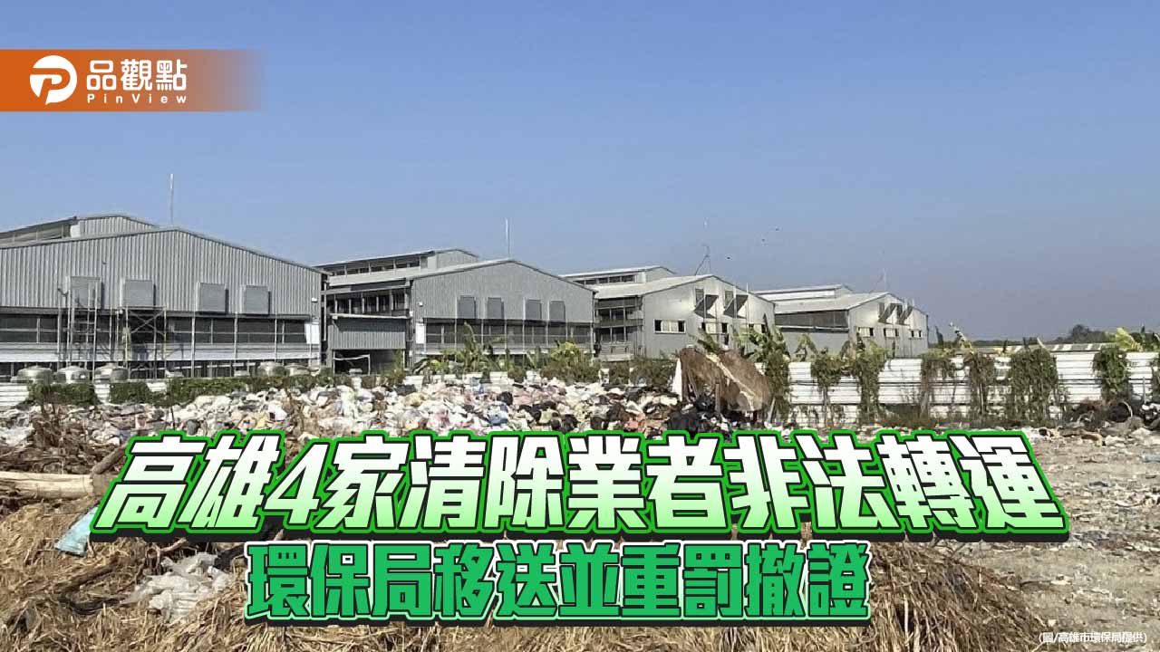 4家清除業者涉「洗產地」高雄重罰撤證 環保局移送檢警追查