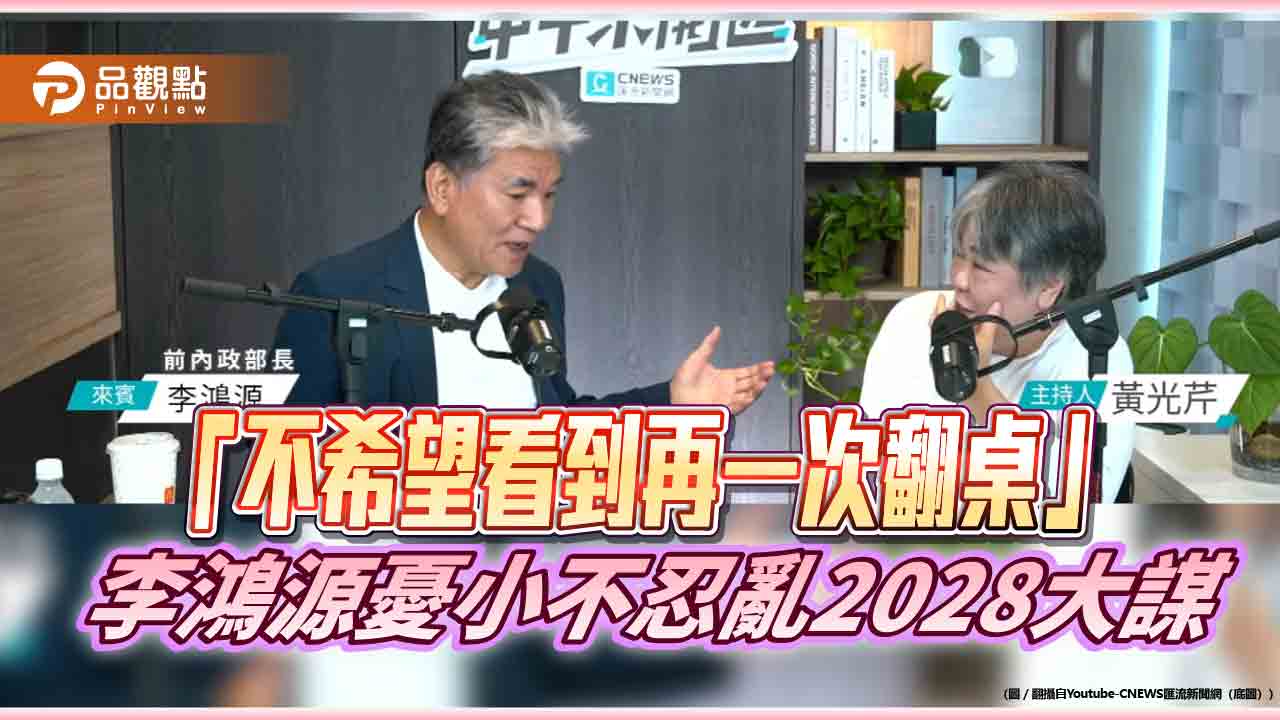 「不希望看到再一次翻桌」 李鴻源憂小不忍亂2028大謀