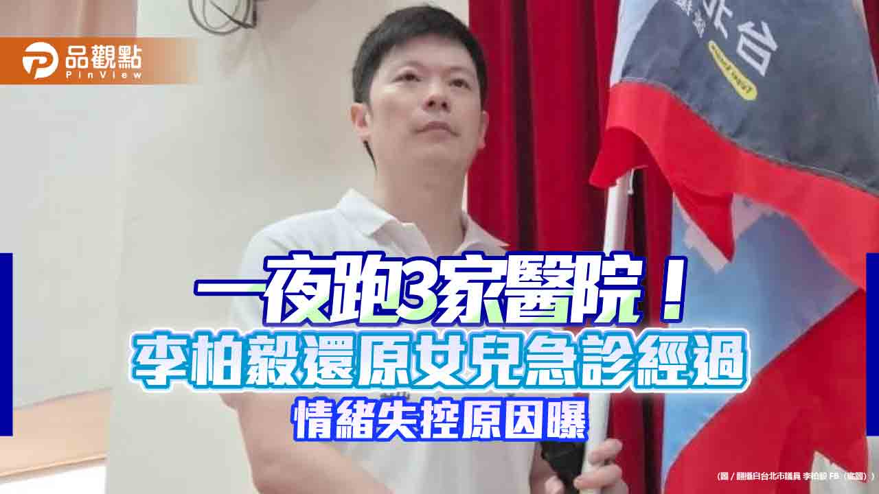 一夜跑3家醫院！李柏毅還原女兒急診經過　情緒失控原因曝