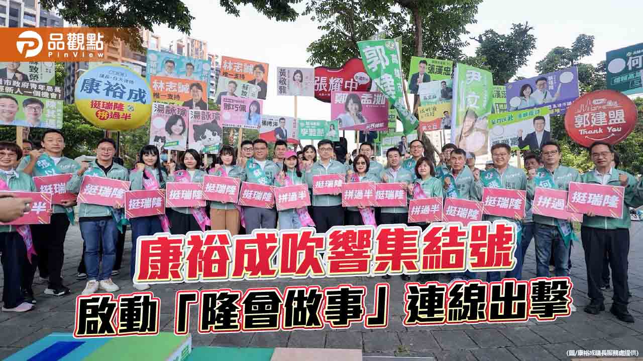 康裕成吹響集結號　「隆會做事」跨區出擊拚市長、議會過半