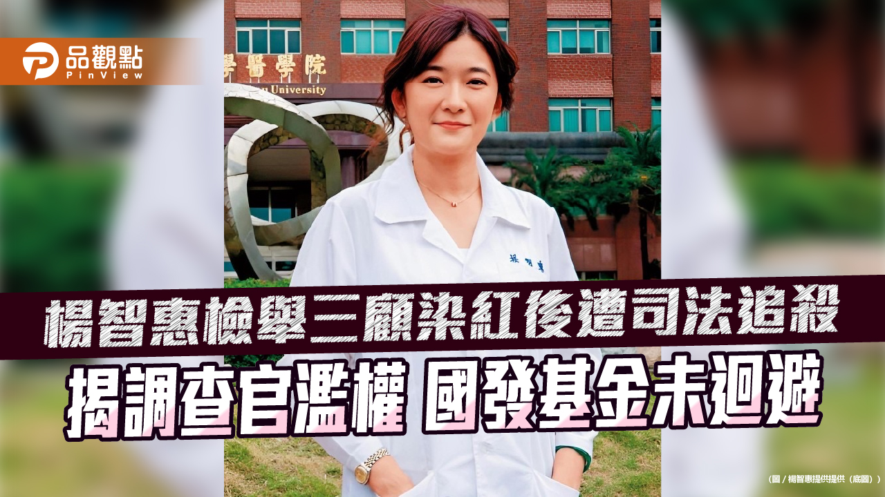 楊智惠檢舉三顧染紅後遭司法追殺 揭調查官濫權 國發基金未迴避