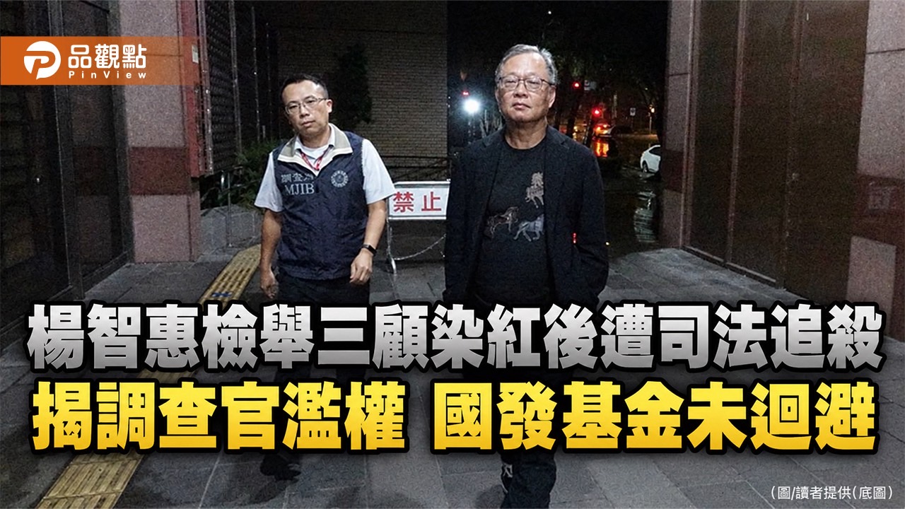 楊智惠檢舉三顧染紅後遭司法追殺 揭調查官濫權 國發基金未迴避