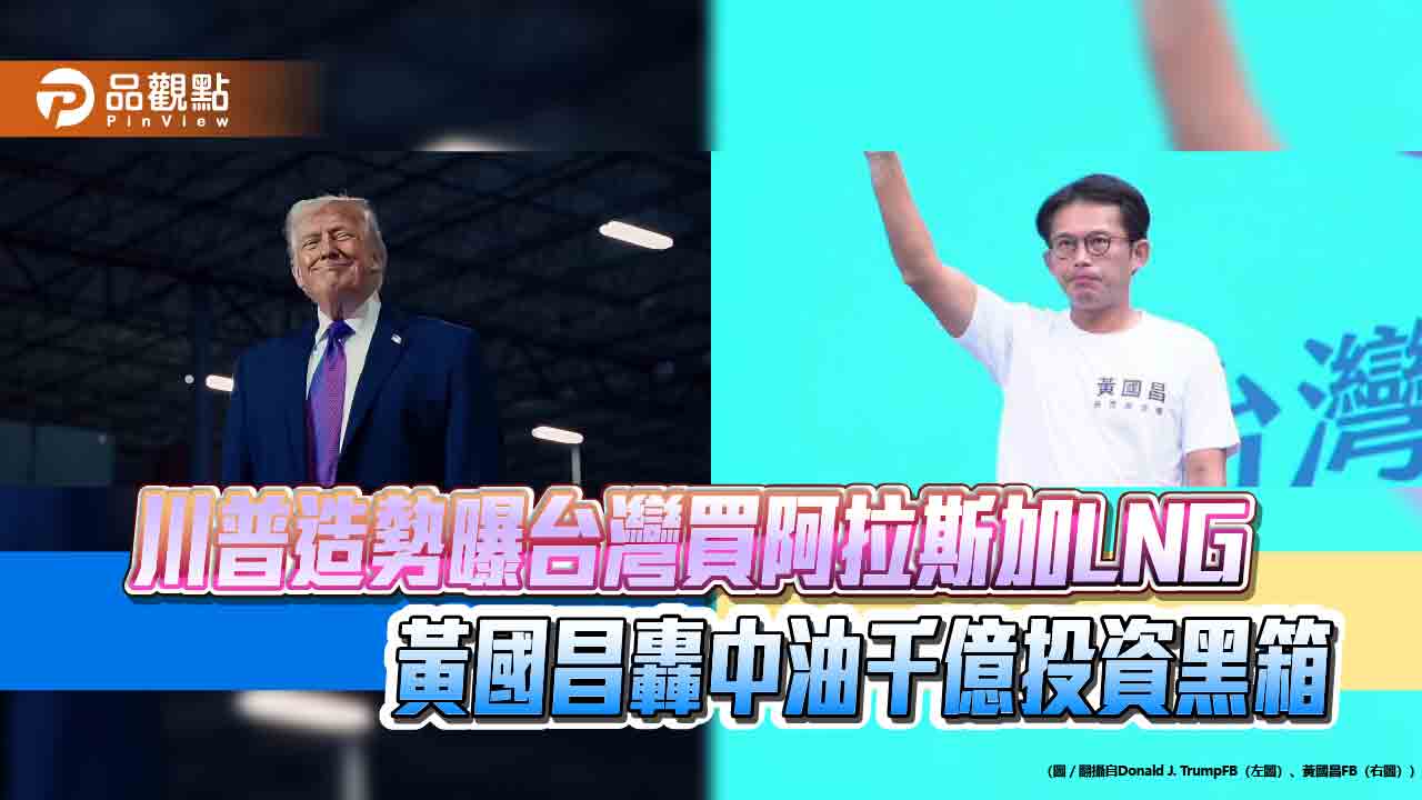 川普造勢曝台灣買阿拉斯加LNG　黃國昌轟中油千億投資黑箱
