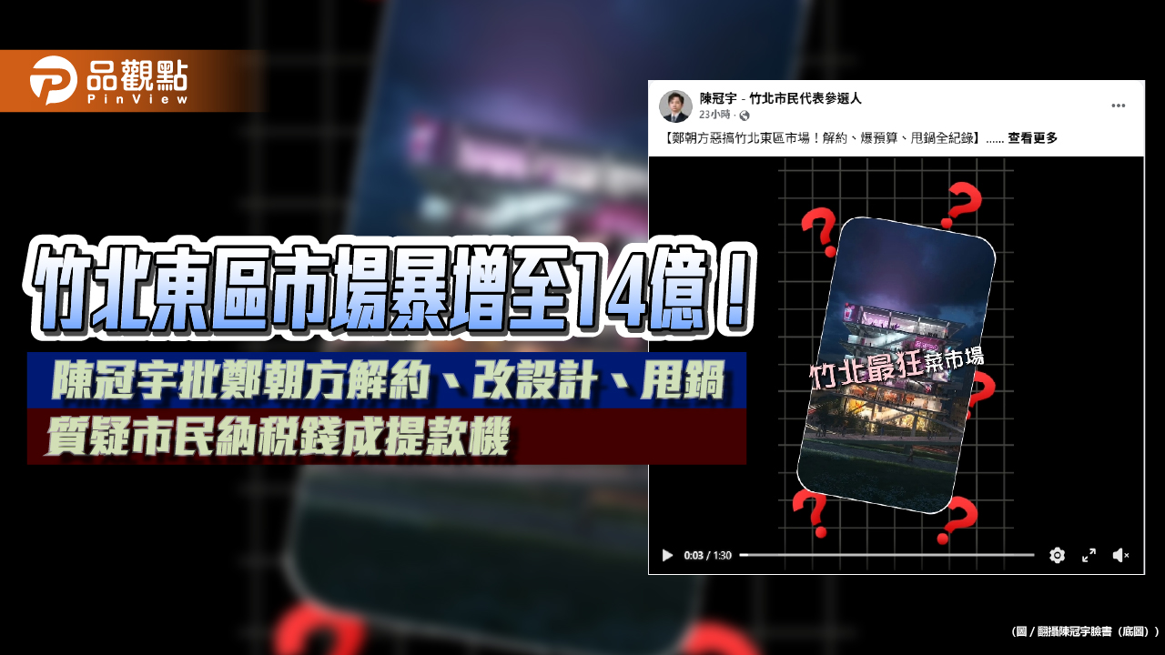 竹北東區市場暴增至14億! 陳冠宇批鄭朝方解約、改設計、甩鍋 質疑市民納稅錢成提款機