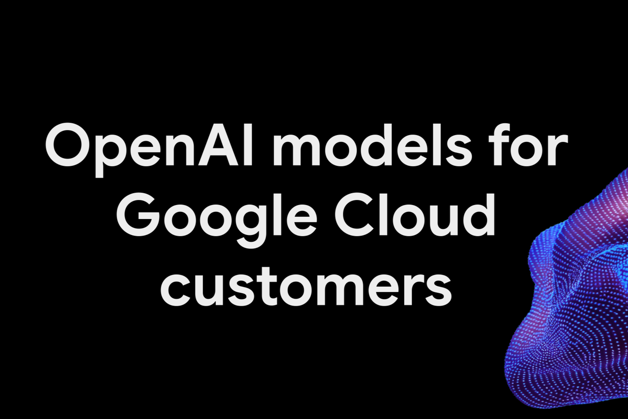 Google Cloud為企業客戶帶來OpenAI模型 擴大模型選擇與彈性